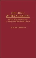 The Logic of Privatization: The Case of Telecommunications in the Southern Cone of Latin America, Vol. 182