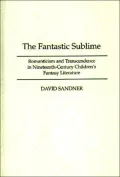 The Fantastic Sublime: Romanticism and Transcendence in Nineteenth-Century Children's Fantasy Literature, Vol. 69