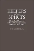 Keepers of the Spirits: The Judicial Response to Prohibition Enforcement in Florida, 1885-1935, Vol. 179