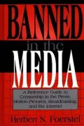 Banned in the Media A Reference Guide to Censorship in the Press, Motion Pictures, Broadcast...