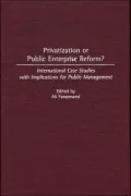 Privatization or Public Enterprise Reform?: International Case Studies with Implications for Public Management, Vol. 220