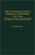 Postwar Decline of American Newspapers, 1945-1965 (History of American Journalism Series #6)