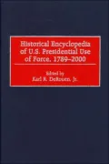 Historical Encyclopedia of U.S. Presidential Use of Force, 1789-2000