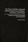 Post-Cold War Armored Vehicle Industries In Britain, Germany, And France, Vol. 217