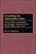 Creating an American Lake: United States Imperialism and Strategic Security in the Pacific Basin, 1945-1947, Vol. 198