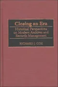 Closing an Era : Historical Perspectives on Modern Archives and Records Management