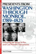 Presidents from Washington through Monroe, 1789-1825: Debating the Issues in Pro and Con Primary Documents