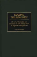 Rolling the Iron Dice: Historical Analogies and Decisions to Use Military Force in Regional Contingencies, Vol. 199