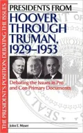 Presidents from Hoover through Truman, 1929-1953: Debating the Issues in Pro and Con Primary Documents