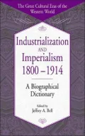Industrialization and Imperialism, 1800-1914: A Biographical Dictionary