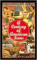 Century of American Icons: 100 Products and Slogans from the 20th-Century Consumer Culture