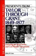Presidents from Taylor through Grant, 1849-1877: Debating the Issues in Pro and Con Primary Documents