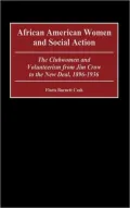 African American Women and Social Action: The Clubwomen and Volunteerism from Jim Crow to the New Deal, 1896-1936 (Contributions in Women's Studies Series #188)