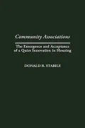 Community Associations : The Emergence and Acceptance of a Quiet Innovation in Housing