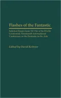 Flashes of the Fantastic: Selected Essays from the War of the Worlds Centennial, Nineteenth International Conference on the Fantastic in the Arts (Contributions to the Study of Science Fiction and Fantasy Series #107)