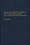 Women And Domestic Experience In Victorian Political Fiction, Vol. 186