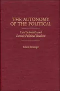 The Autonomy of the Political: Carl Schmitt's and Lenin's Political Realism, Vol. 390