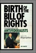 Birth of the Bill of Rights: Encyclopedia of the Antifederalists, Volumes 1 and 2: Biographies/Major Writings
