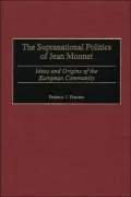 The Supranational Politics of Jean Monnet: Ideas and Origins of the European Community, Vol. 87