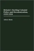 Britain's Sterling Colonial Policy And Decolonization, 1939-1958, Vol. 42