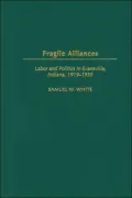 Fragile Alliances: Labor and Politics in Evansville, Indiana, 1919-1955 (Contributions to Labor Studies Series)
