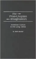 The Post-Utopian Imagination: American Culture in the Long 1950s, Vol. 13