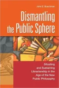 Dismantling the Public Sphere: Situating and Sustaining Librarianship in the Age of the New Public Philosophy