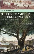 Daily Life in the Early Republic, 1790-1820: Creating a New Nation