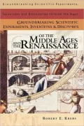 Groundbreaking Scientific Experiments, Inventions, And Discoveries Of The Middle Ages And The Renaissance