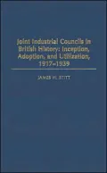 Joint Industrial Councils in British History Inception, Adoption, And Utilization, 1917-1939