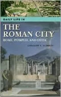 Daily Life in the Roman City: Rome, Pompeii, and Ostia (The Greenwood Press Daily Life Through History Series)