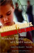 Warring Parents, Wounded Children, and the Wretched World of Child Custody: Cautionary Tales