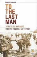 To the Last Man: The Battle for Normandy's Cotentin Peninsula and Brittany