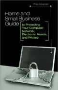 Home and Small Business Guide to Protecting Your Computer Network, Electronic Assets, and Privacy