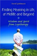 Finding Meaning in Life, at Midlife and Beyond: Wisdom and Spirit from Logotherapy