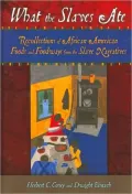 What the Slaves Ate: Recollections of African American Foods and Foodways from the Slave Narratives