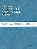 Bankruptcy Code Rules and Official Forms, June 2007 Law School Edition