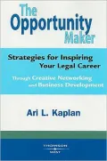 Opportunity Maker, Strategies for Inspiring Your Legal Career Through Creative Networking and Business Development