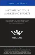 Maximizing Your Marketing Efforts: Leading CMOs on Overcoming Budget Constraints, Positioning Your Brand, and Harnessing Creativity (Inside the Minds)