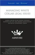 Managing White Collar Legal Issues: Leading Lawyers on Key Defense Strategies, Responses for Civil and Criminal Investigations, and Recent Enforcement Trends (Inside the Minds)
