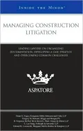 Managing Construction Litigation: Leading Lawyers on Organizing Documentation, Developing a Case Strategy, and Overcoming Common Challenges