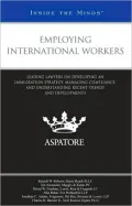 Employing International Workers: Leading Lawyers on Developing an Immigration Strategy, Managing Compliance, and Understanding Recent Trends and Devel