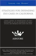 Strategies for Defending DUI Cases in California: Leading Lawyers on Understanding the DMV's Involvement in the Case, Reviewing Settlement Options, and Preparing Your Client for Court
