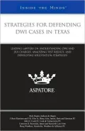 Strategies for Defending DWI Cases in Texas: Leading Lawyers on Understanding DWI and DUI Charges, Analyzing Test Results, and Developing Negotiation Strategies