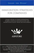 Immigration Strategies for Companies: Leading Lawyers on Hiring International Workers, Complying with Regulations, and Understanding Recent Trends and Developments (Inside the Minds)
