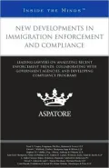 New Developments in Immigration Enforcement and Compliance: Leading Lawyers on Analyzing Recent Enforcement Trends, Collaborating with Government Agencies, and Developing Compliance Programs