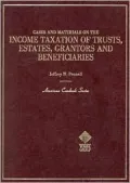 Cases and Materials on Income Taxation of Trusts, Estates, Grantors and Beneficiaries