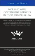 Working with Government Agencies in Food and Drug Law: Leading Lawyers on Building Relationships with Government Agencies, Representing Clients in Enforcement Proceedings, and Understanding the Impact of Recent Political Controversies (Inside the Minds)