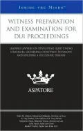 Witness Preparation and Examination for DUI Proceedings: Leading Lawyers on Developing Questioning Strategies, Gathering Eyewitness Testimony, and Building a Successful Defense (Inside the Minds)