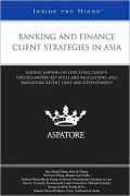 Banking and Finance Client Strategies in Asia: Leading Lawyers on Educating Clients, Understanding Key Rules and Regulations, and Navigating Recent Cases and Developments, Inside the Minds